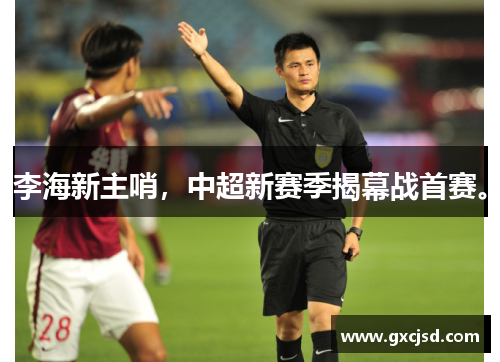 李海新主哨，中超新赛季揭幕战首赛。